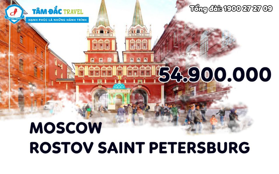 TOUR DU LỊCH MOSCOW – ROSTOV SAINT PETERSBURG 8 NGÀY 7 ĐÊM CHẤT LƯỢNG GIÁ RẺ